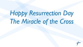 Happy Resurrection Day 
The Miracle of the Cross 
 