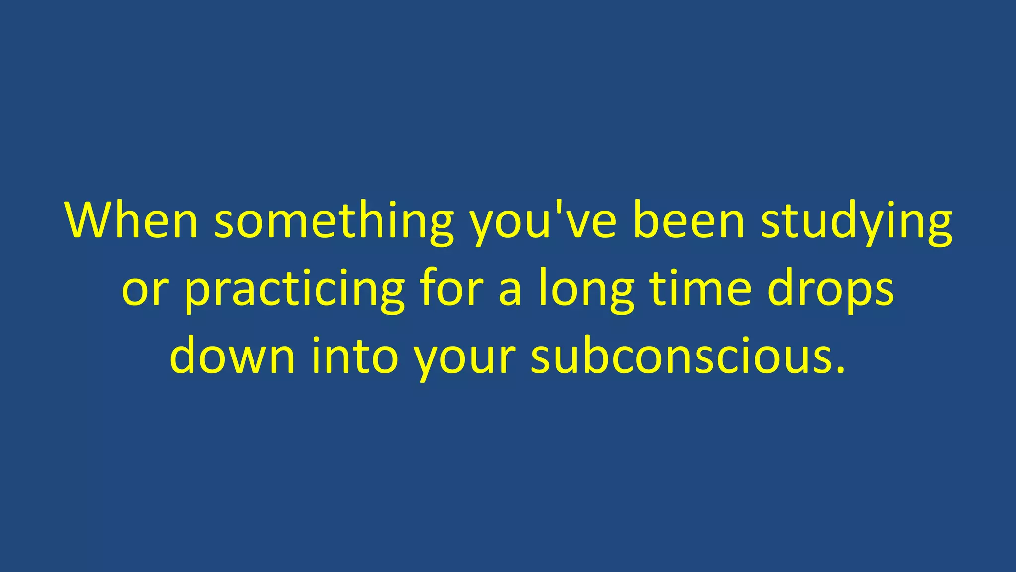 When something you've been studying
or practicing for a long time drops
down into your subconscious.
 