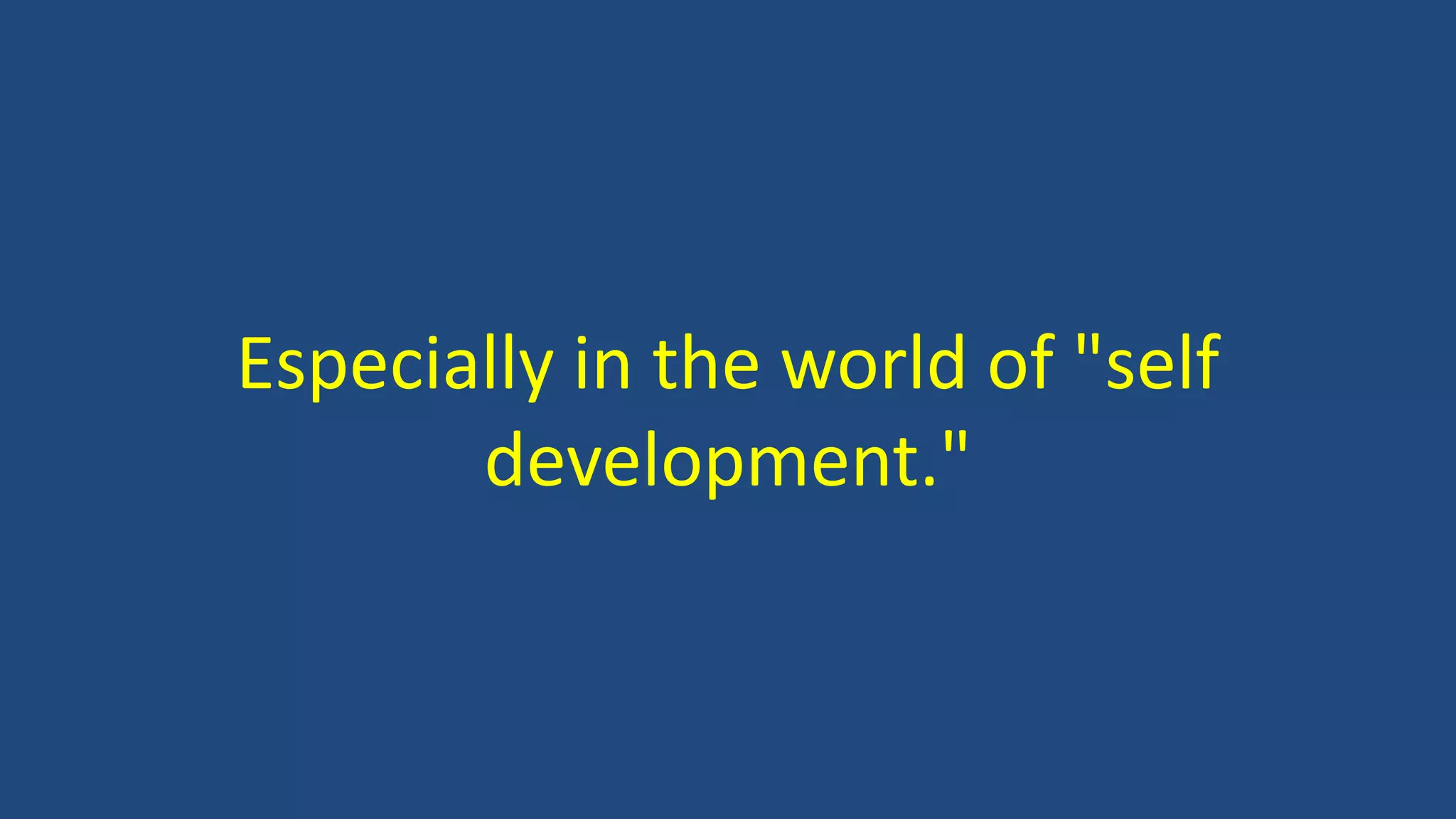 Especially in the world of "self
development."
 