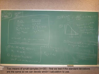 Two means of small samples (n<30) – first we test if the standard deviations are the same so we can decide which t calculation to use. 