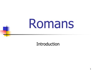 Romans
 Introduction




                1
 