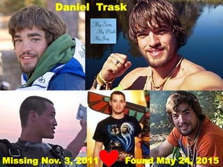3
Daniel Trask
Missing Nov. 3, 2011 Found May 24, 2015
 