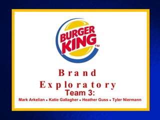Brand Exploratory Team 3: Mark Arkelian    Katie Gallagher    Heather Guss    Tyler Niermann 