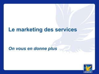 Le marketing des services
On vous en donne plus
 