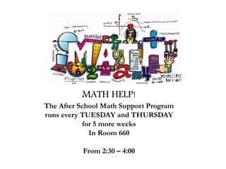 MATH HELP!
The After School Math Support Program
runs every TUESDAY and THURSDAY
for 5 more weeks
In Room 660
From 2:30 – 4:00
 