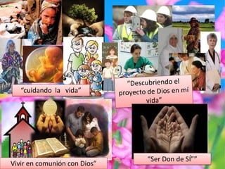 “cuidando la vida”
“Ser Don de SÍ””
Vivir en comunión con Dios”