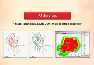 RF Services
NCC =
4,5
NCC
= 2,3
NCC =
0,1
NCC
= 5,6
“ Multi-Technology, Multi-OEM, Multi-location expertise”
 