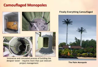 The Palm Monopole
Innovative and concealed process of building the
designer tower – requires more than just telecom
project management
Finally Everything Camouflaged
Camouflaged Monopoles
 