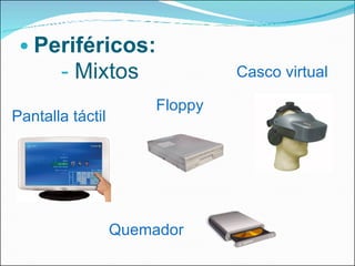 Periféricos:    -  Mixtos Pantalla táctil Casco virtual Floppy Quemador 