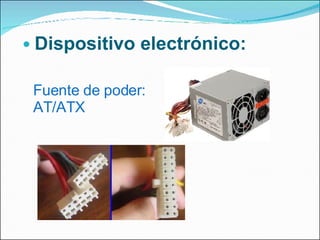 Dispositivo electrónico:  Fuente de poder:  AT/ATX 
