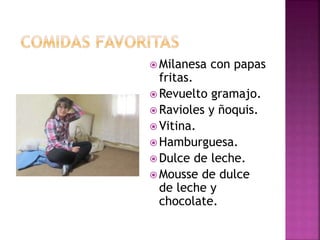  Milanesa con papas
fritas.
 Revuelto gramajo.
 Ravioles y ñoquis.
 Vitina.
 Hamburguesa.
 Dulce de leche.
 Mousse de dulce
de leche y
chocolate.
 