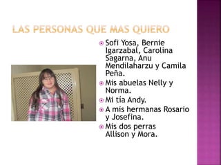  Sofi Yosa, Bernie
Igarzabal, Carolina
Sagarna, Anu
Mendilaharzu y Camila
Peña.
 Mis abuelas Nelly y
Norma.
 Mi tía Andy.
 A mis hermanas Rosario
y Josefina.
 Mis dos perras
Allison y Mora.
 