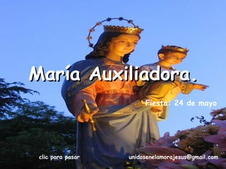 María Auxiliadora. unidosenelamorajesus @gmail.com Fiesta: 24 de mayo clic para pasar 