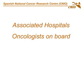 Associated Hospitals
Oncologists on board
Spanish National Cancer Research Centre (CNIO)
 