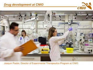 Drug development at CNIO
Joaquin Pastor, Director of Experimental Therapeutics Program at CNIO
 