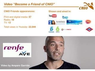 Shown and aired in:CNIO Friends appearances:
Print and digital media: 87
Radio: 18
TV: 13
Video “Become a Friend of CNIO”
Total views in Youtube: 22,844
Video by Amparo Garrido
 