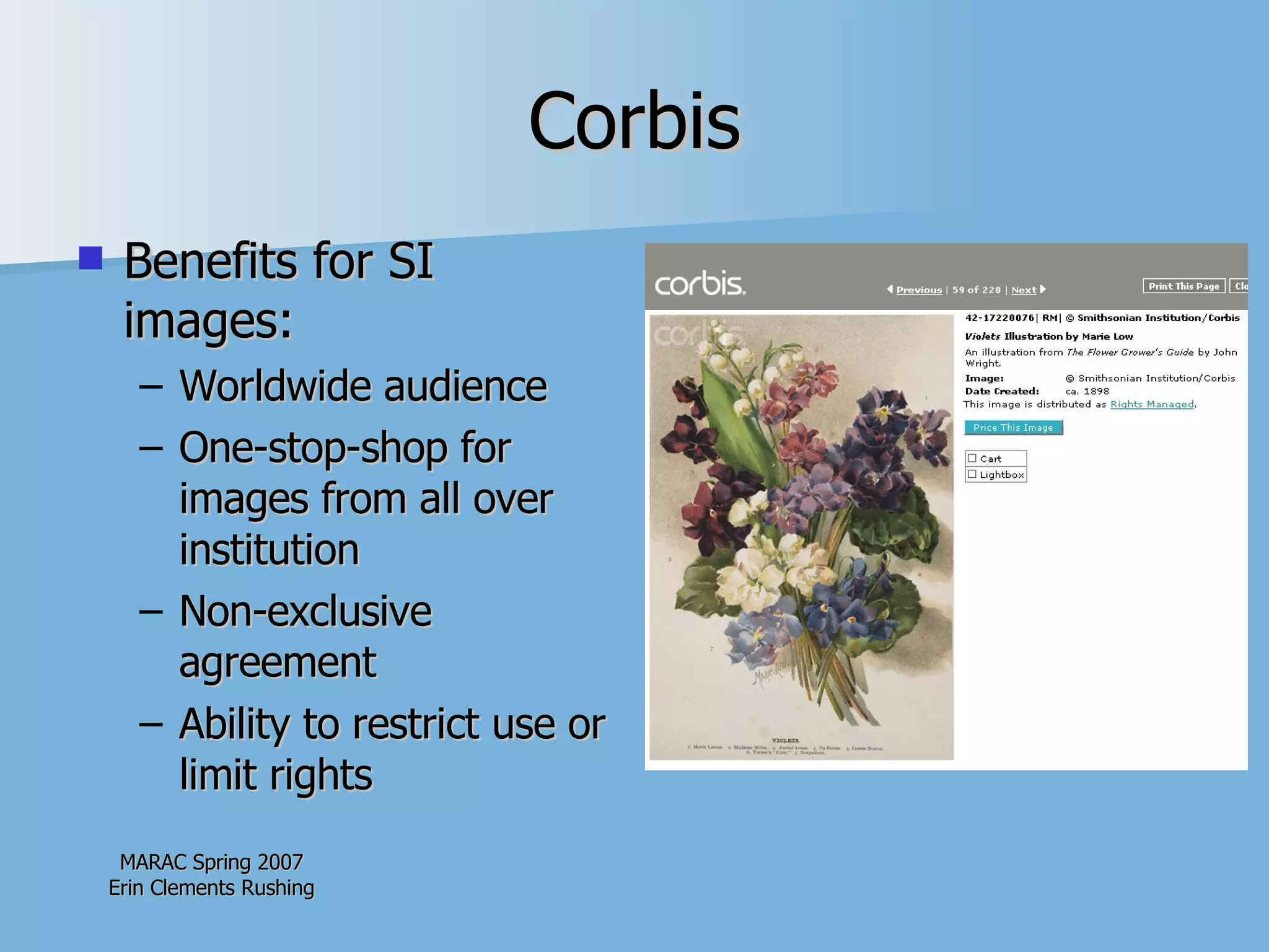 Corbis Benefits for SI images: Worldwide audience One-stop-shop for images from all over institution Non-exclusive agreement Ability to restrict use or limit rights 