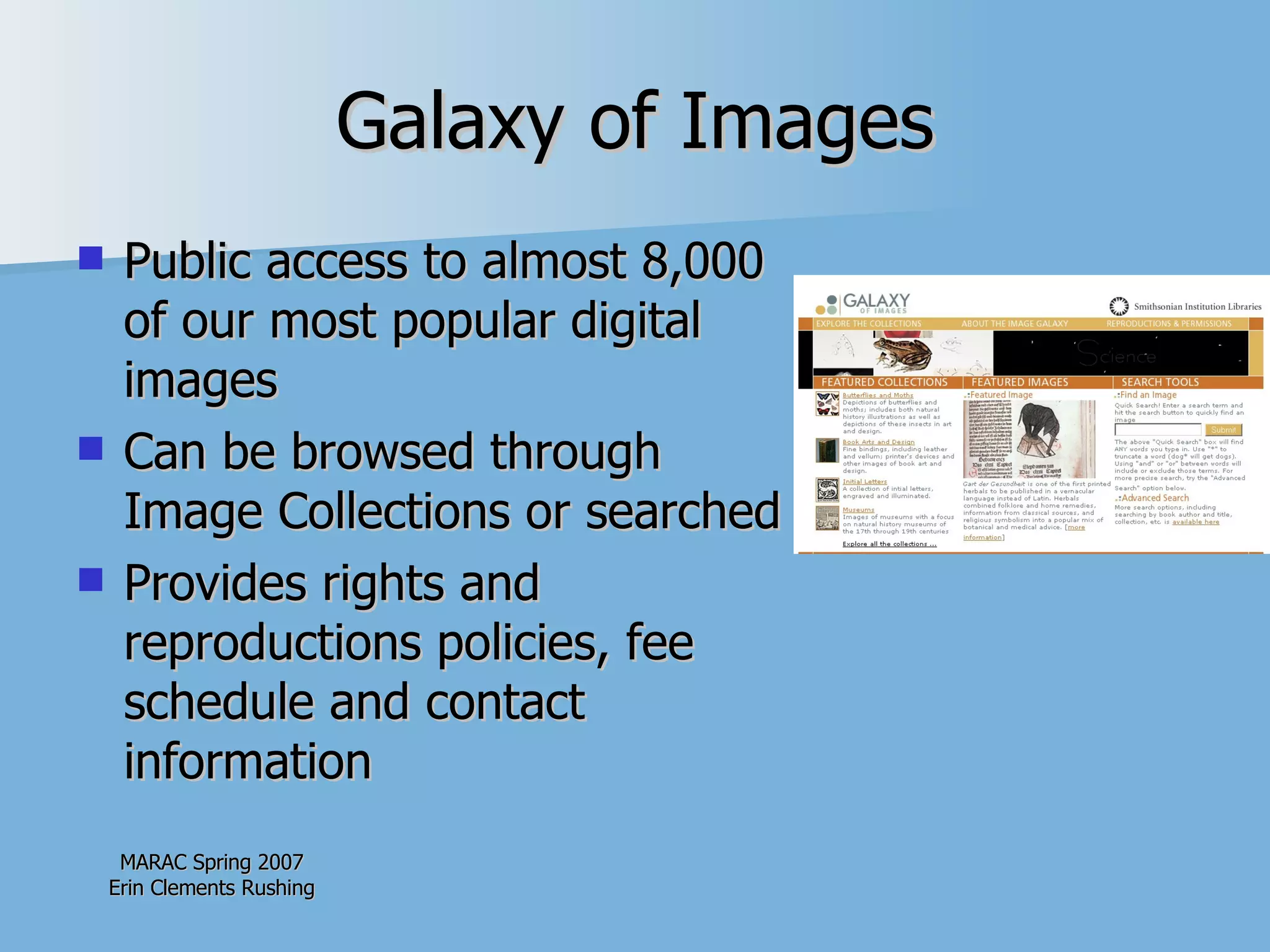 Galaxy of Images Public access to almost 8,000 of our most popular digital images Can be browsed through Image Collections or searched Provides rights and reproductions policies, fee schedule and contact information 