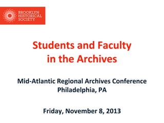 Students and Faculty
in the Archives
Mid-Atlantic Regional Archives Conference
Philadelphia, PA

Friday, November 8, 2013

 