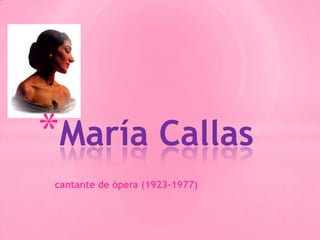 *María Callas
cantante de ópera (1923-1977)
 