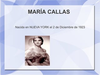 MARÍA CALLAS
Nacida en NUEVA YORK el 2 de Diciembre de 1923

 