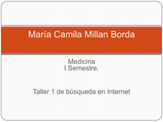 MedicinaI Semestre. Taller 1 de búsqueda en Internet María Camila Millan Borda 
