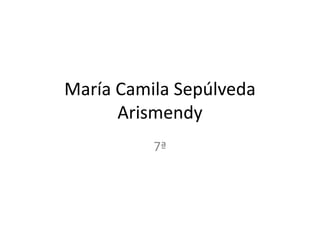 María Camila Sepúlveda
Arismendy
7ª
 