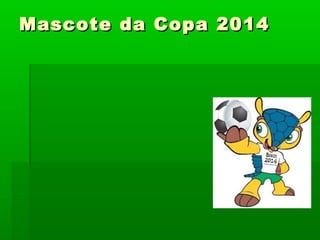 Mascote da Copa 2014Mascote da Copa 2014
 