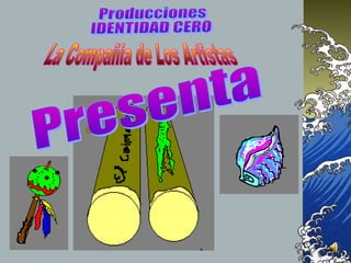 Presenta Producciones IDENTIDAD CERO La Compañia de Los Artistas 