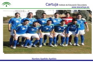 Cartuja Instituto de Educación Secundaria
                                       www.iescartuja.es




Nombre Apellido Apellido
 