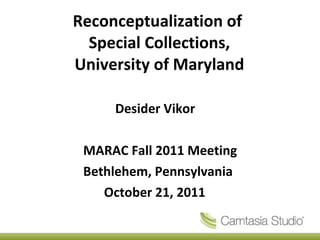 Reconceptualization of  Special Collections, University of Maryland ,[object Object],[object Object],[object Object],[object Object]