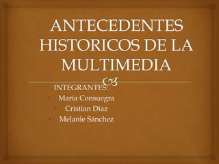 INTEGRANTES:
• María Consuegra
• Cristian Díaz
• Melanie Sánchez
 