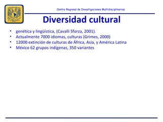 Centro Regional de Investigaciones Multidisciplinarias
Diversidad cultural
• genética y lingüística, (Cavalli Sforza, 2001...