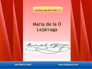 José María Olayo olayo.blogspot.com
Lecciones que da la vida. 71
José María Olayo olayo.blogspot.com
María de la O
Lejárraga
 