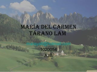 María del carmen tárano Lam [email_address] 1020054 A3B 