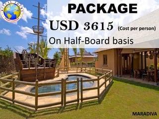 MARADIVA
PACKAGE
USD 3615 (Cost per person)
On Half-Board basis
 