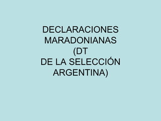 DECLARACIONES MARADONIANAS (DT DE LA SELECCIÓN ARGENTINA) 