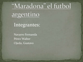 Integrantes:
Navarro Fernanda
Pérez Walter
Ojeda, Gustavo
 