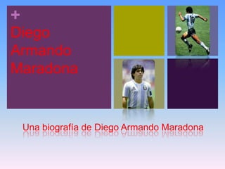 +
Diego
Armando
Maradona
Una biografía de Diego Armando Maradona
 
