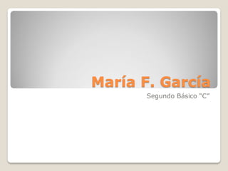 María F. García 
Segundo Básico “C”  