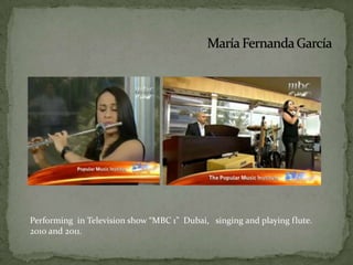 Performing  in Television show “MBC 1”  Dubai,   singing and playing flute. 2010 and 2011.María Fernanda García