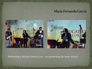 María Fernanda GarcíaPerforming in the Jazz Festival 2010 – 2011 promoting the music School.