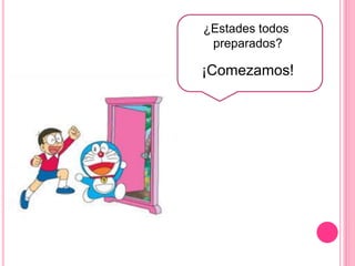 P
¿Estades todos
preparados?
¡Comezamos!
 