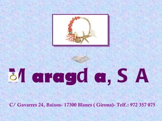 M arag d a ,  SA   C/ Gavarres 24, Baixos- 17300 Blanes ( Girona)- Telf.: 972 357 075 