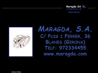 ROSA PEÑA
Maragda SA
C/ Puig i Ferrer, 36
Blanes (Girona)
 