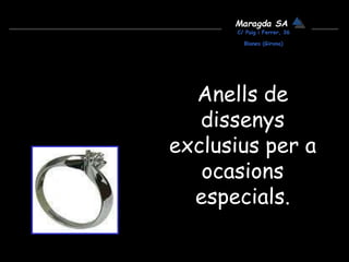 Maragda SA
C/ Puig i Ferrer, 36
Blanes (Girona)
Anells de
dissenys
exclusius per a
ocasions
especials.
 
