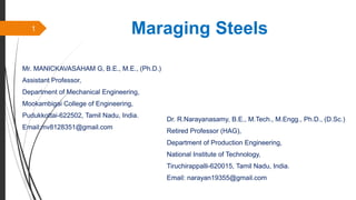 Maraging Steels
Mr. MANICKAVASAHAM G, B.E., M.E., (Ph.D.)
Assistant Professor,
Department of Mechanical Engineering,
Mookambigai College of Engineering,
Pudukkottai-622502, Tamil Nadu, India.
Email:mv8128351@gmail.com
Dr. R.Narayanasamy, B.E., M.Tech., M.Engg., Ph.D., (D.Sc.)
Retired Professor (HAG),
Department of Production Engineering,
National Institute of Technology,
Tiruchirappalli-620015, Tamil Nadu, India.
Email: narayan19355@gmail.com
1
 