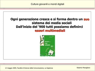Ogni generazione cresce e si forma dentro un  suo  sistema dei media sociali Dall’inizio del ‘900 tutti possiamo definirci  esseri multimediali 
