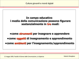 In campo educativo  i media della comunicazione possono figurare sostanzialmente in  tre  modi: come  strumenti  per insegnare e apprendere come  oggetti  di insegnamento e apprendimento come  ambienti  per l’insegnamento/apprendimento 