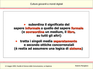subordina il significato del sapere  informale  a quello del sapere  formale   (e  sovraordina  un medium, il  libro ,  su tutti gli altri) tratta i singoli media  separatamente   e secondo ottiche concorrenziali (è restia ad assumere una logica di  sistema )  
